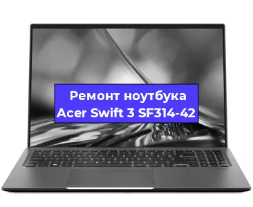Замена материнской платы на ноутбуке Acer Swift 3 SF314-42 в Нижнем Новгороде